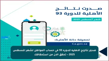 صدور نتائج الأهلية للدورة 93 في حساب المواطن لشهر أغسطس 2025 – تحقق الآن من استحقاقك